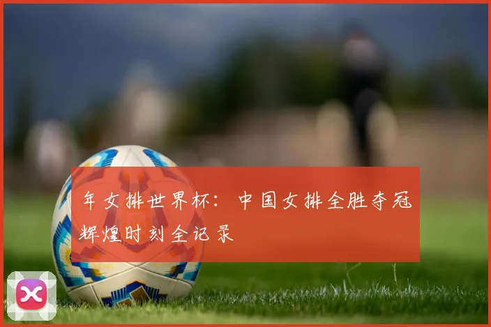 年女排世界杯:中国女排全胜夺冠辉煌时刻全记录